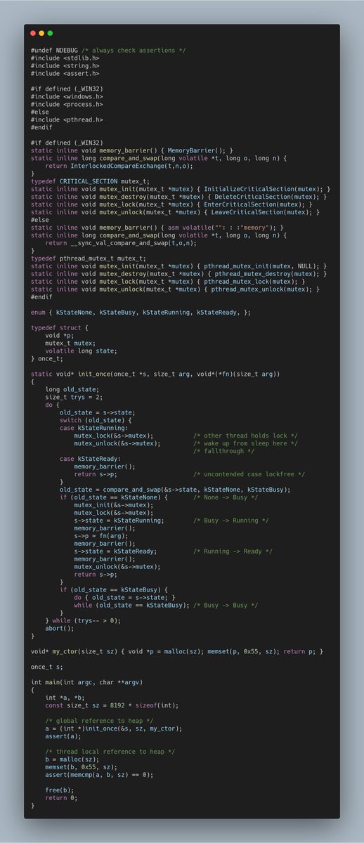 #undef NDEBUG /* always check assertions */
#include <stdlib.h>
#include <string.h>
#include <assert.h>

#if defined (_WIN32)
#include <windows.h>
#include <process.h>
#else
#include <pthread.h>
#endif

#if defined (_WIN32)
static inline void memory_barrier() { MemoryBarrier(); }
static inline long compare_and_swap(long volatile *t, long o, long n) {
    return InterlockedCompareExchange(t,n,o);
}
typedef CRITICAL...