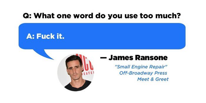 I have no idea if this is legit, I found it under Buzzfeed on google images, but it makes sense... James Ransone definitely says “fuck it” a lot
