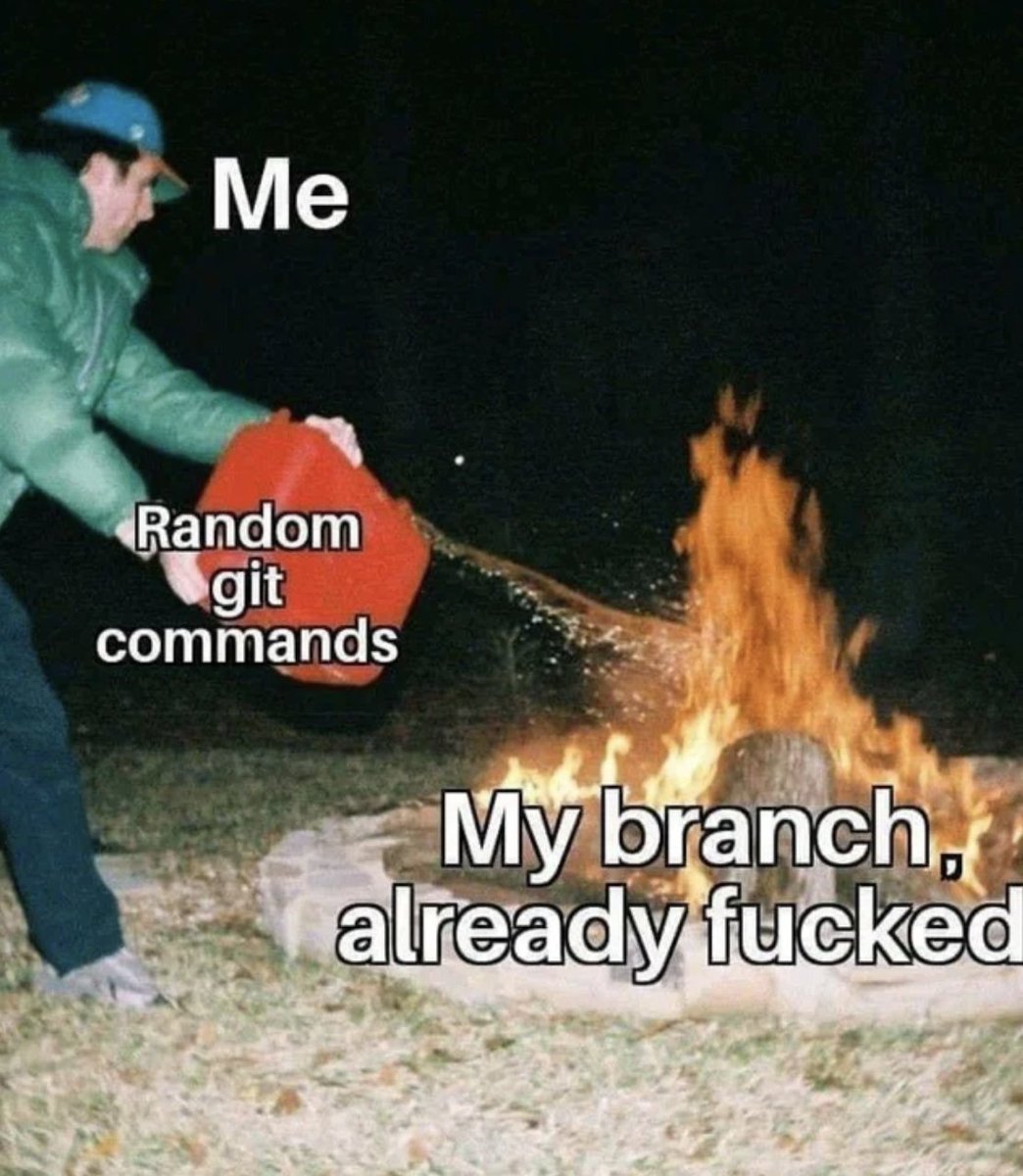 Guy pouring gasoline on a fire and the guy is labeled me, the gas labeled random git commands and the fire my branch already fucked. 