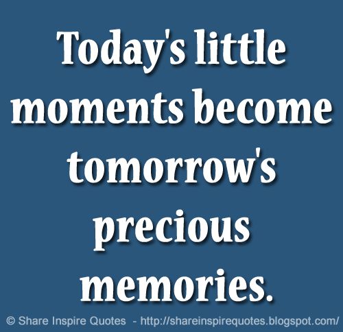 The little moments of today become the precious memories of