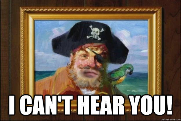I can t hear you well. I cant hear you. I cant Мем. Мем пираты картина. Can you hear me Мем.