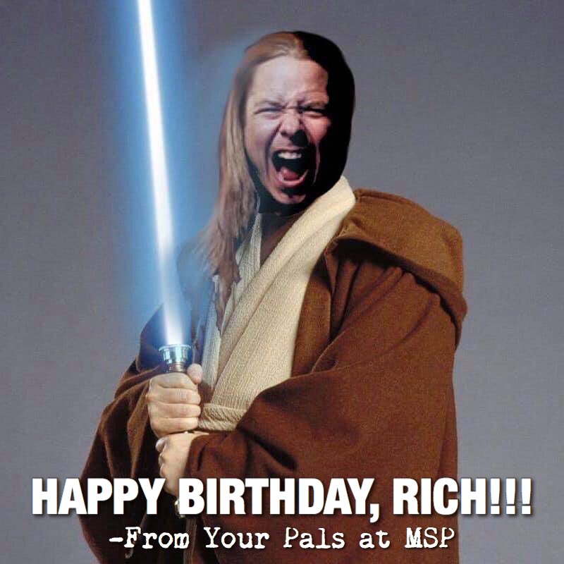 Happy Birthday to the Official Jedi Master of MSP, Rich Ward! Hope you have a great one, brother! 