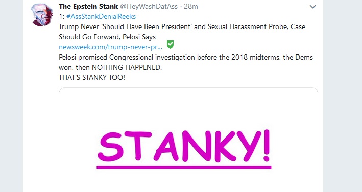 HeyWashDatAss's tweet photo. 1: #AssStankDenialReeks
Trump Never 'Should Have Been President' and Sexual Harassment Probe, Case Should Go Forward, Pelosi Says
THREAD: https://t.co/mXmjUwTSdH
Pelosi promised Congressional investigation before the 2018 midterms, Dems won, NOTHING HAPPENED.
THAT'S STANKY TOO! https://t.co/z0QTGpzT1T