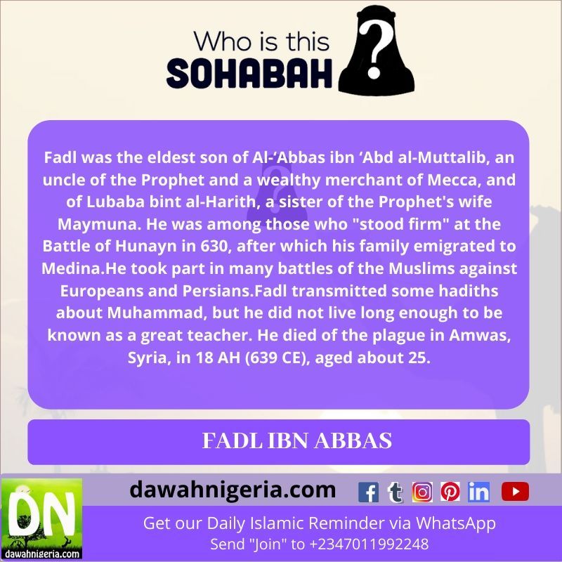 dawahnigeria's tweet photo. Fadl ibn Abbas
Fadl was the eldest son of Al-‘Abbas ibn ‘Abd al-Muttalib, an uncle of the Prophet and a wealthy merchant of Mecca, and of Lubaba bint al-Harith, a sister of Muhammad's wife Maymuna. He was among those who .
#dawahnigeria #dnwits #Fadl https://t.co/nqLG4ImqWc