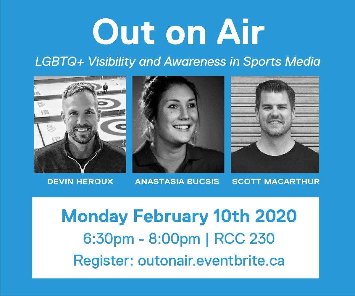 The image shows the title for our panel, "Out on Air, LGBTQ+ Visibility and Awareness in Sports Media" above the headshots of our three panelists, Devin Heroux, Anastasia Bucsis and Scott MacArthur. Below the headhots a box displays the time and date for the event as February 10th 2020 from 6:30pm - 8:00pm in RCC 230. Registration at outonair.eventbrite.ca 