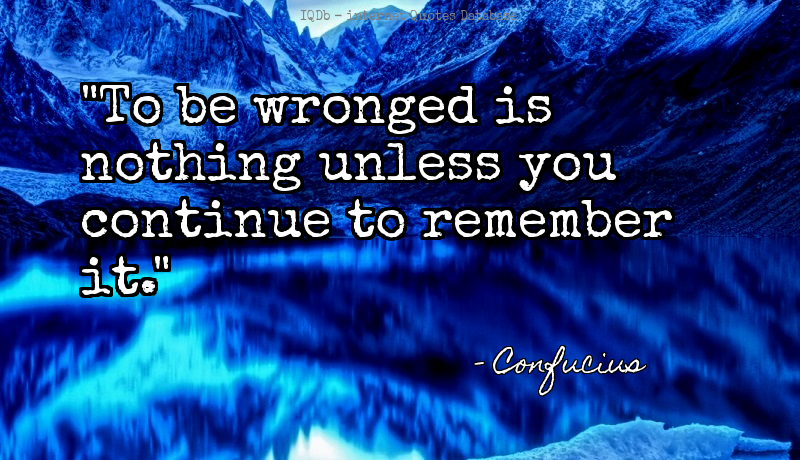 QuotesOnline4Me's tweet image. To be wronged is nothing unless you continue to remember it.... #Remember #Wronged  #ThursdayThoughts quotes.online4me.com/?qid=5bda2cb03…