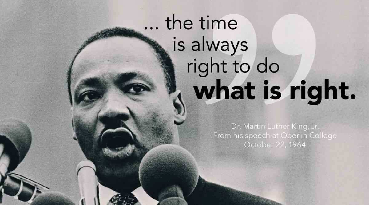 ... the time is always right to do what is right.

56 years later, and these words still ring true. Thank you, Dr. King, for constantly reminding us what it means to "Do Good" even when it is not easy, but when we know it is right.