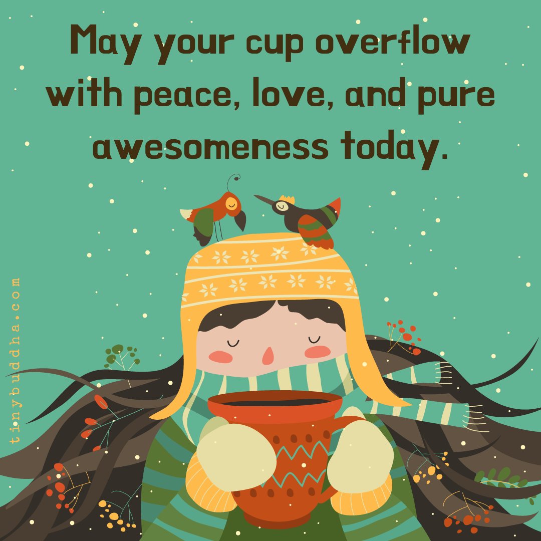 tinybuddha's tweet photo. May your cup overflow with peace, love, and pure awesomeness today. https://t.co/vnyc8rxftZ