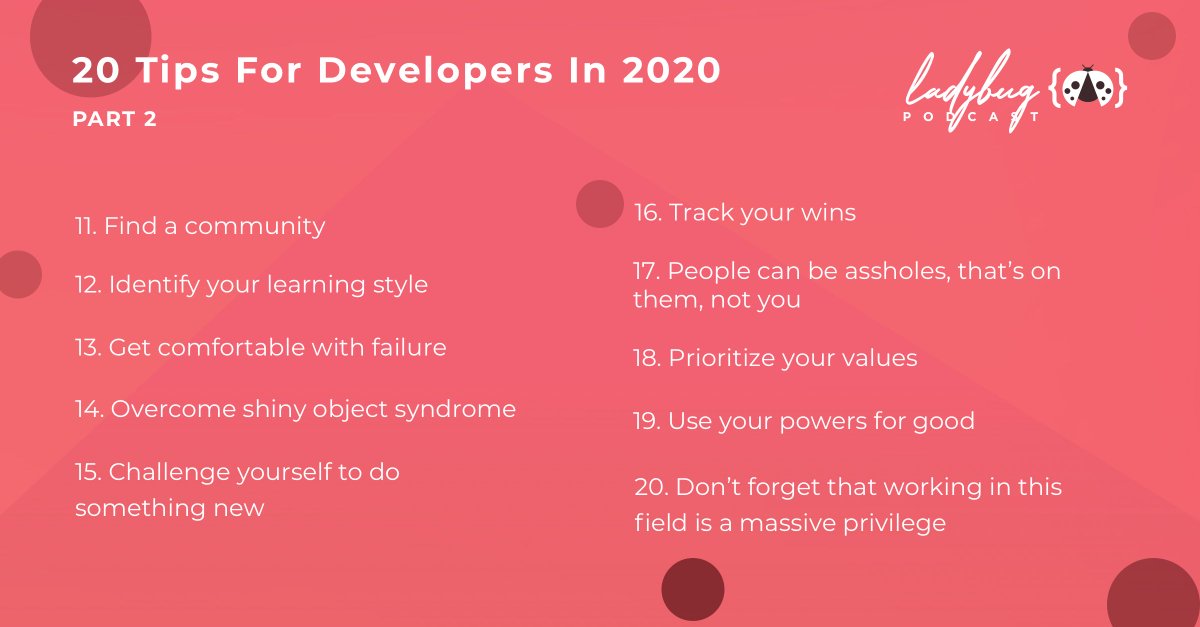 11. Find a community
12. Identify your learning style
13. Get comfortable with failure
14. Overcome shiny object syndrome
15. Challenge yourself to do something new
16. Track your wins
17. People can be assholes, that’s on them not you
18. Prioritze your values
19. Use your powers for good
20. Don’t forget this is a massive privilege