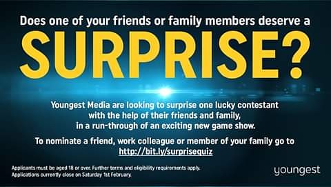Do you like surprises?, Fancy taking part in a new game show?. If the answer to both those questions is Yes, get applying for this run through from Youngest Media.