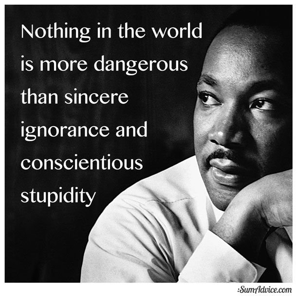 Denis Sheeran (@MathDenisNJ) on Twitter photo 17/01/2020 12:52:28 Nothing in the world is more dangerous than sincere ignorance and conscientious stupidity. #MartinLutherKingJr Nothing in the world is more dangerous than sincere ignorance and conscientious stupidity. #MartinLutherKingJr