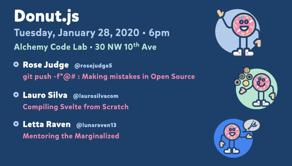 Donut.js • Tuesday, January 28th, 6pm at 30 NW 10th Ave, Alchemy Code Lab • Rose Judge — git push -f*@# : Making mistakes in Open Source • Lauro Silva — Compiling Svelte from Scratch • Letta Raven — Mentoring the Marginalized