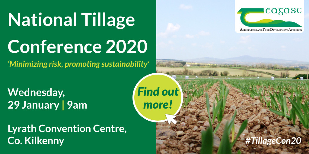 The theme of this year's <a href="/TeagascCrops/">Teagasc Tillage Team</a> National Tillage Conference is ‘Minimizing risk, promoting sustainability’ which takes place on Wednesday, 29th Jan in the Lyrath Convention Centre, Kilkenny. For more information &amp; to view the event programme visit teagasc.ie/tillagecon20