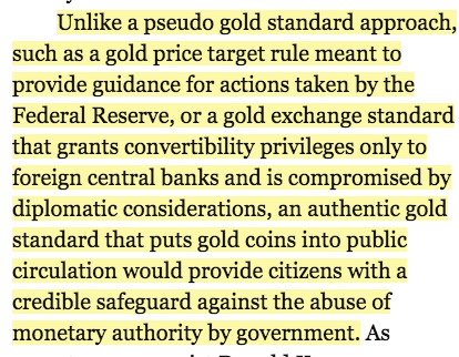 the vision is larger than a gold price rule or a gold exchange standard... as Shelton writes "an authentic gold standard that puts gold coins into public circulation would provide citizens with a credible safeguard against the abuse of monetary authority by government"