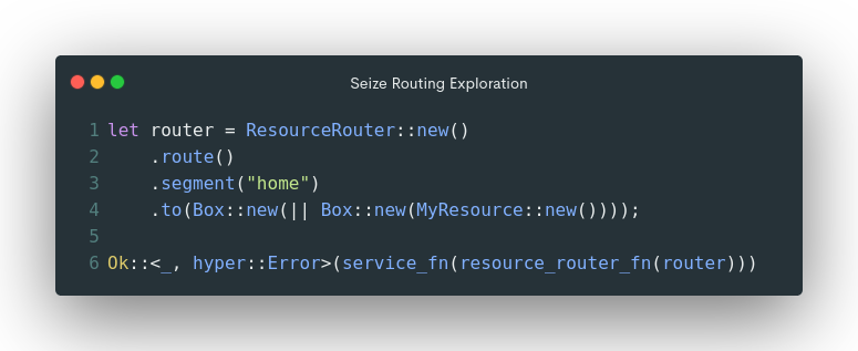 Image of the following Rust code:

let router = ResourceRouter::new()
    .route()
    .segment("home")
    .to(Box::new(|| Box::new(MyResource::new())));

Ok::<_, hyper::Error>(service_fn(resource_router_fn(router)))