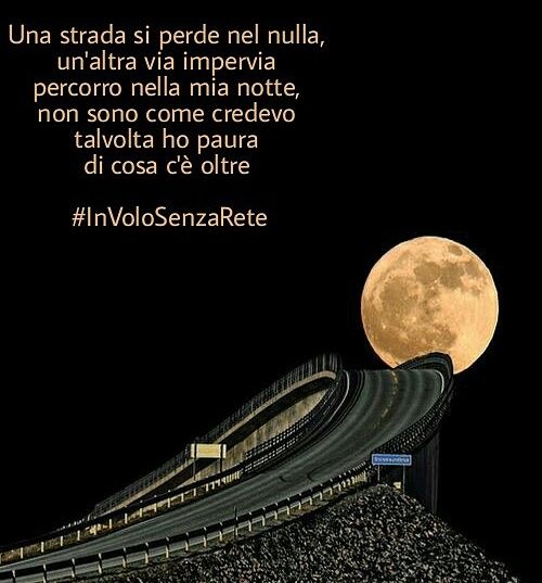 Una strada si perde nel nulla,
un'altra via impervia
percorre nella mia notte,
non sono co e credevo
talvolta ho paura
di cosa c'è oltre

#Buonaserata 

#UnVersoPerTe a #Casalettori 

#ParlamiDiPoesia #SensazioniPoetiche #InVoloSenzaRete 

@CarmelaCusmai @mariadicuonzo1 @Dida_ti