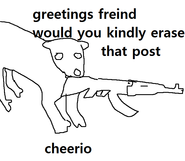 Dog holding a gun with the caption "greetings friend could you kindly erase that post"