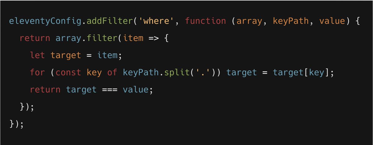 eleventyConfig.addFilter('where', function (array, keyPath, value) {
  return array.filter(item => {
    let target = item;
    for (const key of keyPath.split('.')) target = target[key];
    return target === value;
  });
});