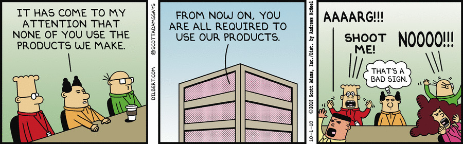 Dilbert cartoon: Boss tells employees they must use company's products. Employees complain loudly. Boss thinks "that's a bad sign!"