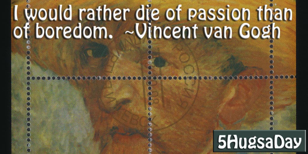 5hugsaday's tweet photo. "I would rather die of passion than of boredom." -Vincent van Gogh https://t.co/QSdhpZ5rcj #5HugsADay #quote https://t.co/5FWSLNjThJ