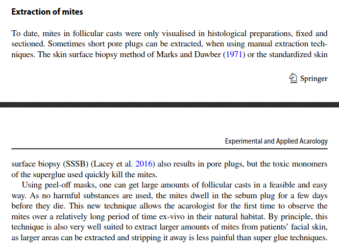 Until now, the methods used to observe mites in follicular casts killed the mites. Peel-off masks let the mites survive a few days, and is also less painful for the human!