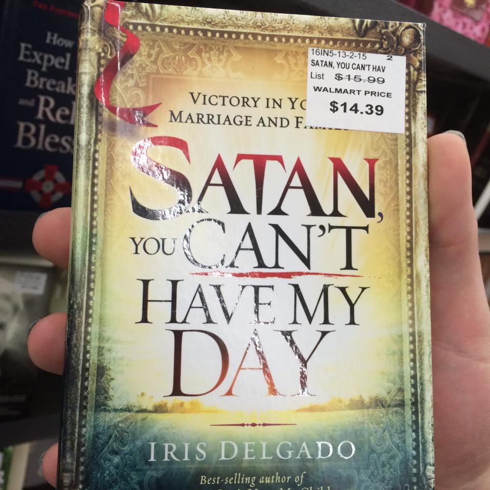 a book from Walmart called "Satan, You Can't Have my Day" by Iris Delgado. It is $14.39. Which is far too much.