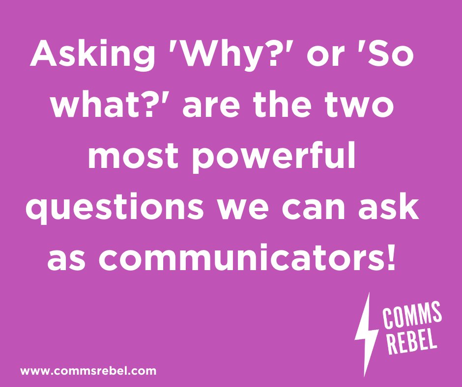 Asking 'why?' or 'so what?' are the two most powerful questions we can ask as communicators