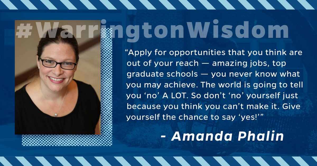 Photo of Dr. Amanda Phalin with #WarringtonWisdom and quote "Apply for opportunities that you think are out of your reach - amazing jobs, top graduate schools - you never know what you may achieve. The world is going to tell you 'no' A LOT. So don't 'no' yourself just because you think you can't make it. Give yourself the chance to say 'yes!'"