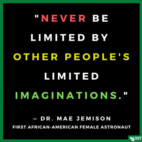 Quote saying  “Never be limited by other people’s limited imaginations.”- Dr. Mae Jemison, first African-American female astronaut.