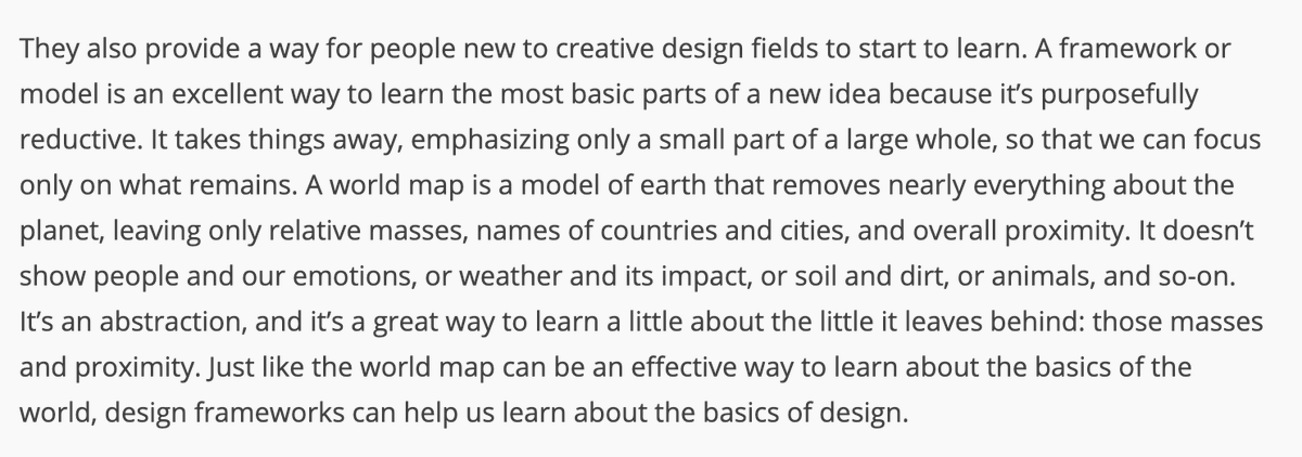  A framework or model is an excellent way to learn the most basic parts of a new idea because it’s purposefully reductive. It takes things away, emphasizing only a small part of a large whole, so that we can focus only on what remains.