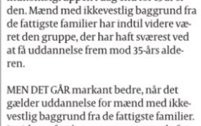Mænd med ikke-vestlig baggrund fra de fattigste familie har indtil videre været den gruppe, der har haft sværest ved at få uddannelse frem mod 35-års alderen. Men det går markant bedre, når det gælder uddannelse for mænd med ikke-vestlig baggrund fra de fattigste familier.
