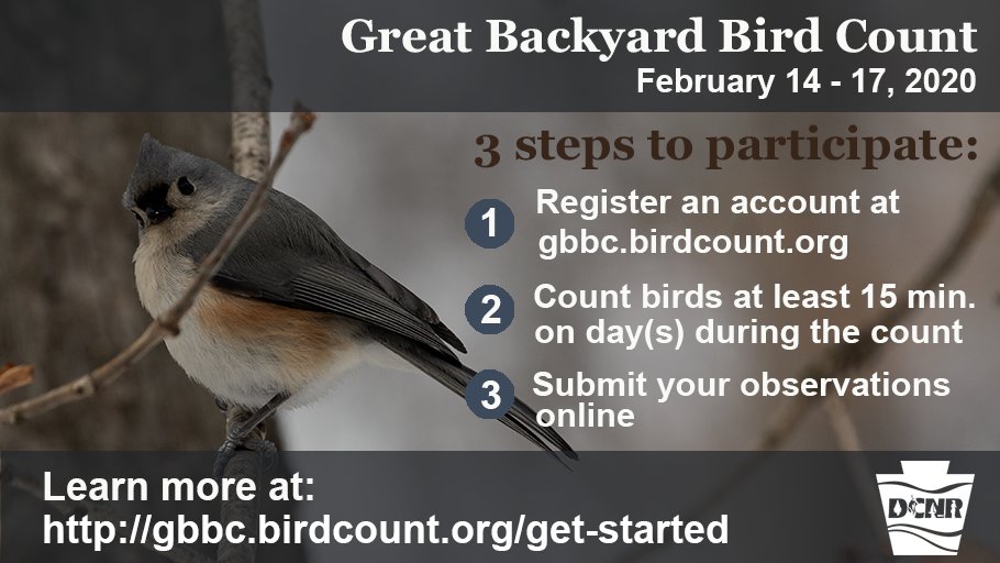 Close up of tufted titmouse bird with the following text: Great Backyard Bird Count. February 14-17, 2020. Three steps to participate. 1. Register an account at gbbc.birdcount.org. 2. County birds at least 15 minutes on day(s) during the count. 3. Submit your observations online. Learn more at http://gbbc.birdcount.org/get-started. DCNR logo.