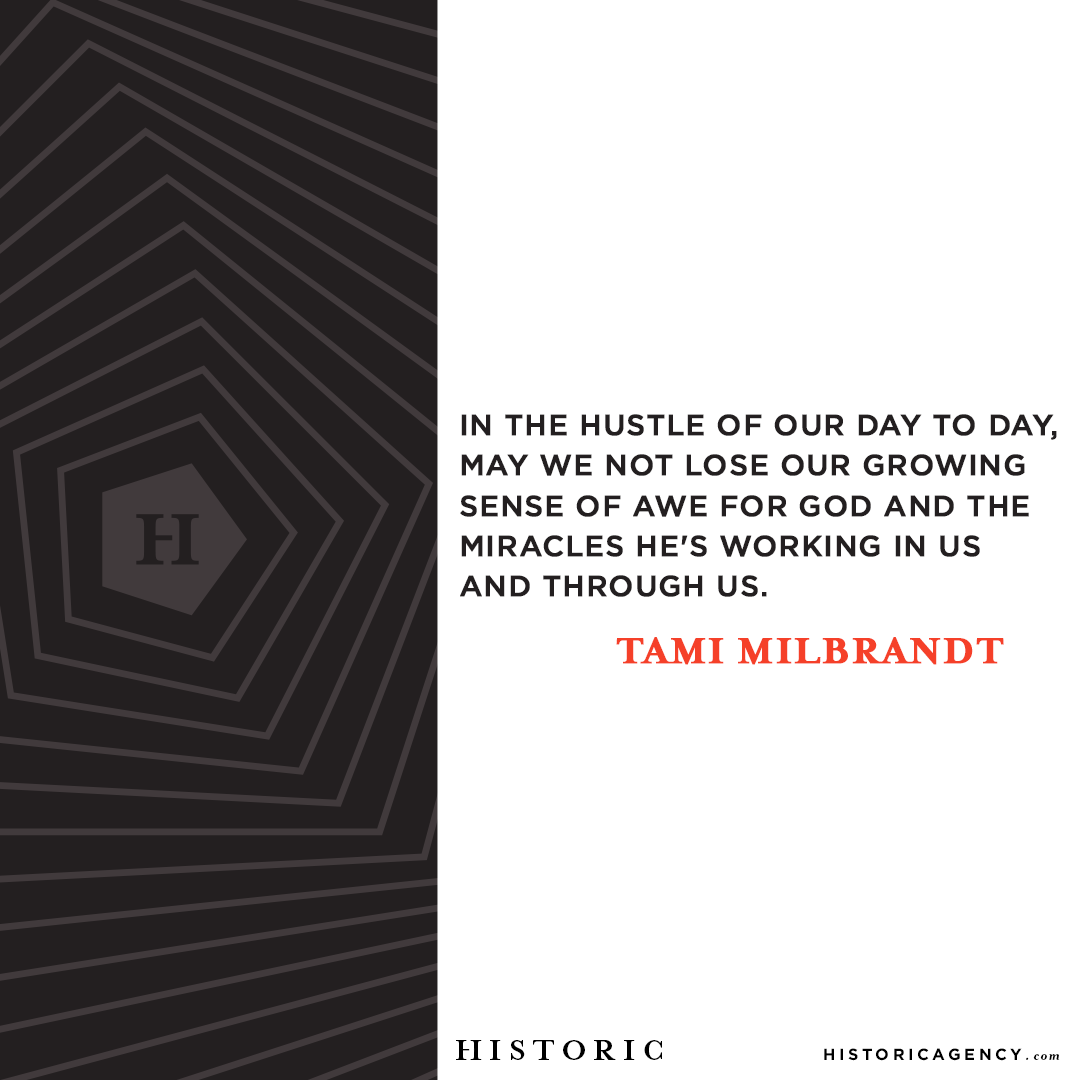 In the #hustle of our day to day, may we not lose our growing sense of #awe for #God and the #miracles he's working in us and through us.
- Tami Milbrandt // Chief #Strategy Officer
