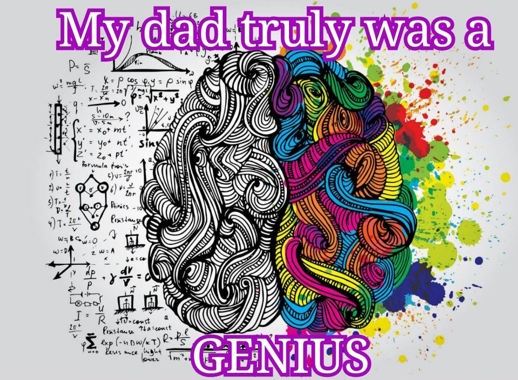 Brain imagery in which left brain is gone in black and white and surrounded by mathematical formulas, right brain is in bright multicolor and surrounded by artistic paint splotches. Overlaid with text reading my dad truly was a genius.