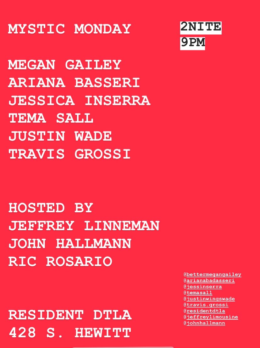 MYSTIC MONDAY
2NITE
****9pm*****
Resident DTLA
428 S. Hewitt St.

 Funny lineup:
@megangailey <a href="/ArianaBadasseri/">Ariana Basseri Fee</a> <a href="/JessicaInserra1/">Jessica Inserra 🏳️‍🌈</a> <a href="/temasall/">Tema Sall</a> <a href="/justinwade1234/">Justin Wade</a> &amp; <a href="/travisgrossi/">Travis Grossi</a>!

Reservations/tickets on Eventbrite:
eventbrite.com/e/mystic-monda…

<a href="/ResidentDTLA/">ResidentDTLA</a> <a href="/MysticMondays/">THE HOPEFULLY SPECTACULAR SHOW</a>