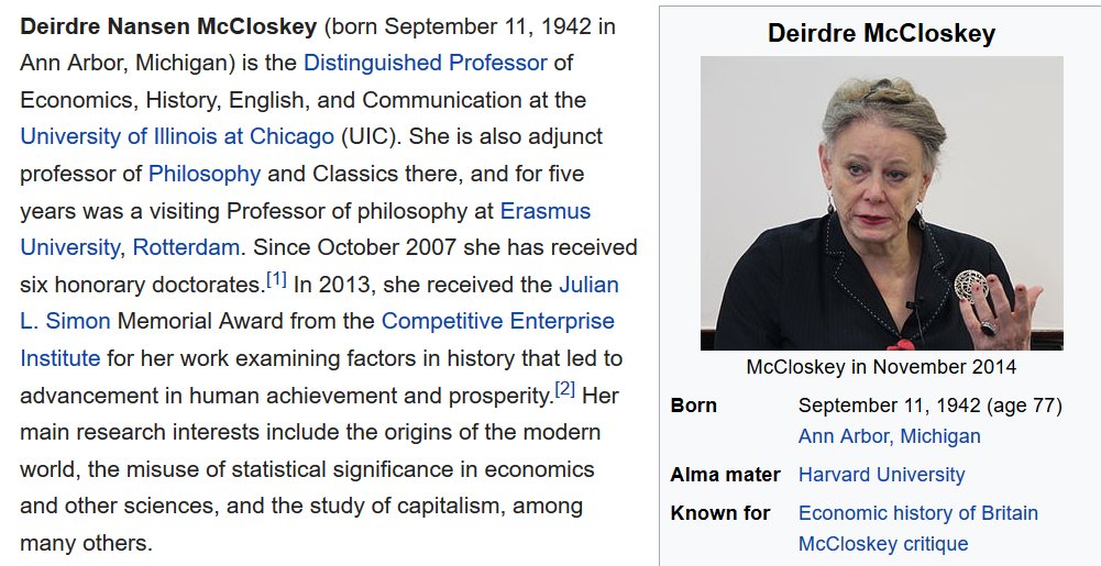 Deirdre is a professor of Economics, History, English, Communication, Philosophy and Classics, has 6 honorary doctorates, has authored 16 books and 400 articles in various fields, and describes himself as a Christian libertarian. https://en.wikipedia.org/wiki/Deirdre_McCloskey