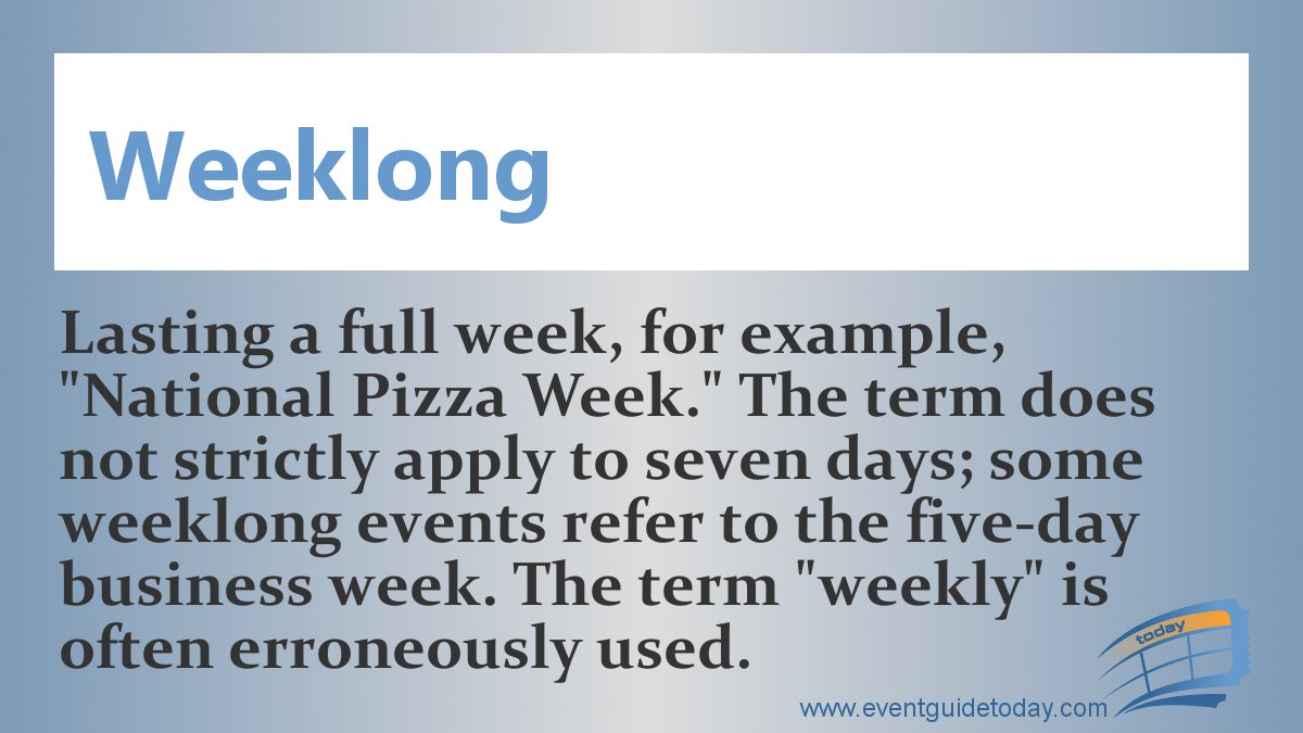 EventGuideToday's tweet image. Calendar Term: Weeklong
Lasting a full week, for example, "National Pizza Week." The term does not strictly apply to seven days; some weeklong events refer to the five-day business week. The term "weekly" is often erroneously used.
#TermTuesday #Weeklong