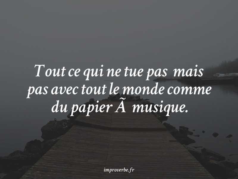 improverbe's tweet photo. « Tout ce qui ne tue pas  mais pas avec tout le monde comme du papier à musique. » #kamoulox généré par https://t.co/O7u7vEhOSy #JeSuisPasMila https://t.co/mzRmJoWFtK