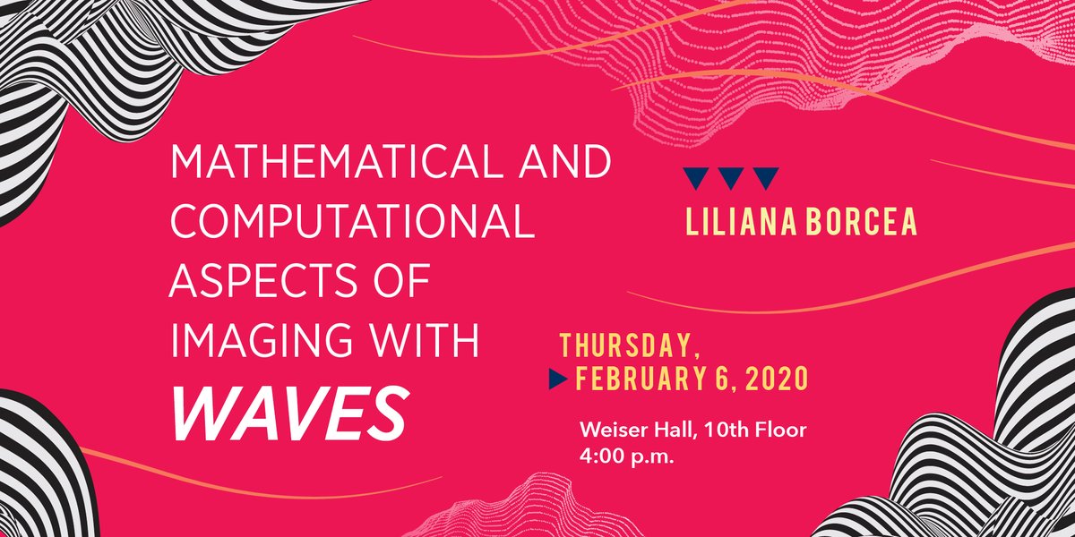 A graphic that reads: Mathematical and Computational Aspects of Imaging with Waves. Liliana Borcea. Thursday Feb. 6, 2020. Weiser Hall 10th Floor 4:00 p.m.