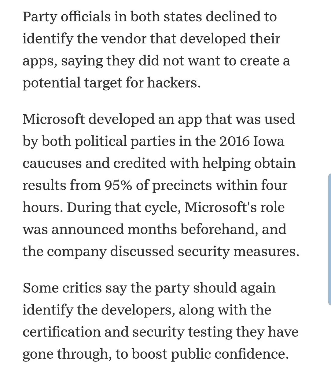 Microsoft developed an app that was used by both political parties in the 2016 Iowa caucuses and credited with helping obtain results from 95% of precincts within four hours. During that cycle, Microsoft's role was announced months beforehand, and the company discussed security measures.

Some critics say the party should again identify the developers, along with the certification and security testing