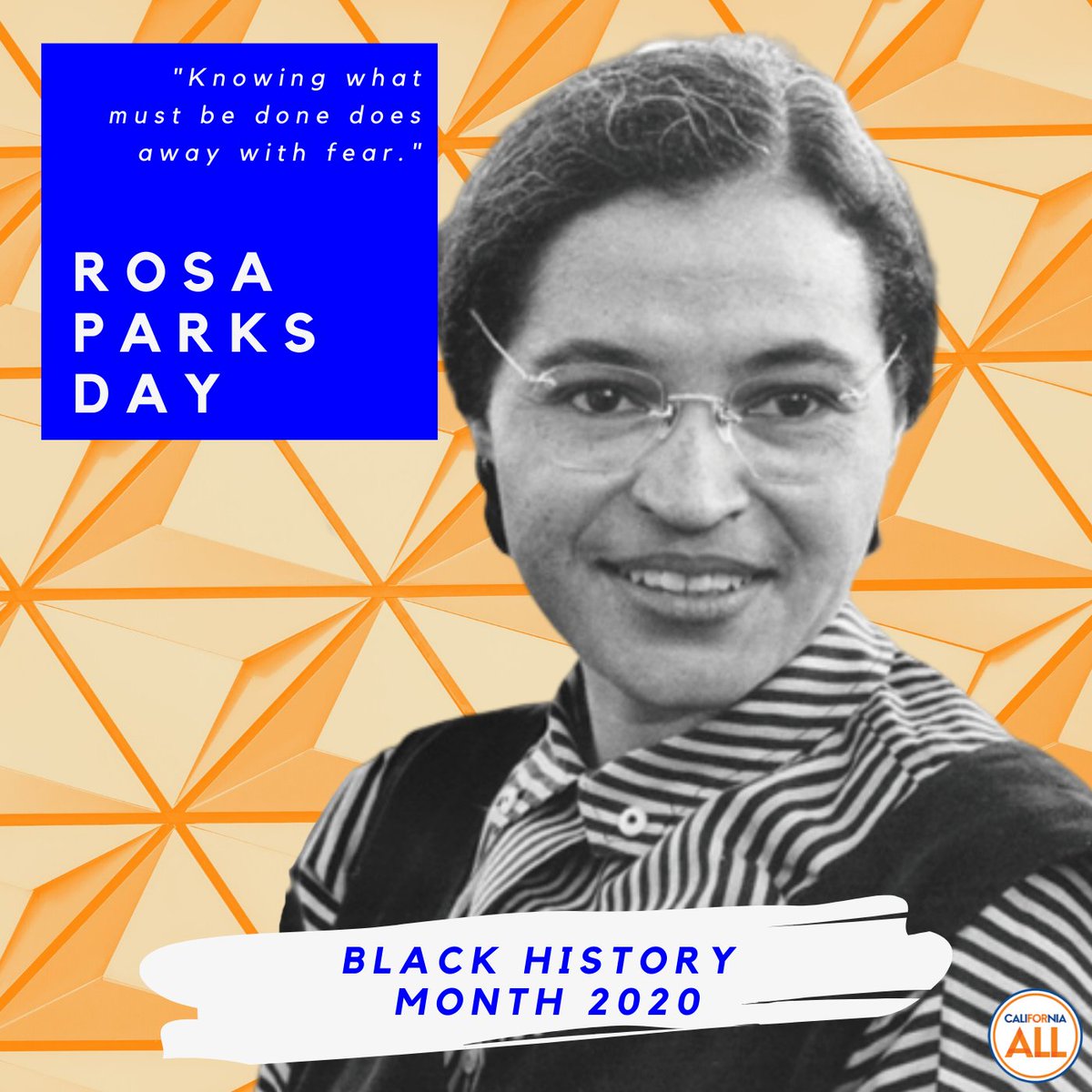 Black & white image of Rosa Parks on an orange patterned background that reads "Knowing what must be done does away with fear. Rosa Parks Day. Black History Month 2020. California For All."