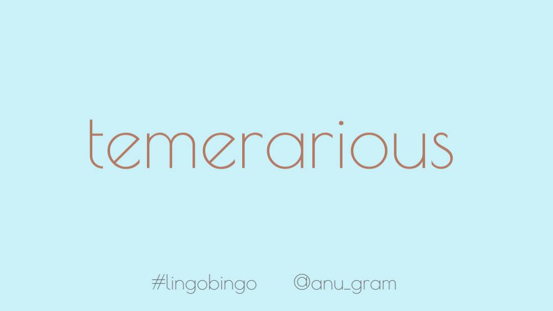 Today's word is 'Temerarious': presumptuously daringFor all the heroines and female role models I've ever admired, fictitious and real #lingobingo