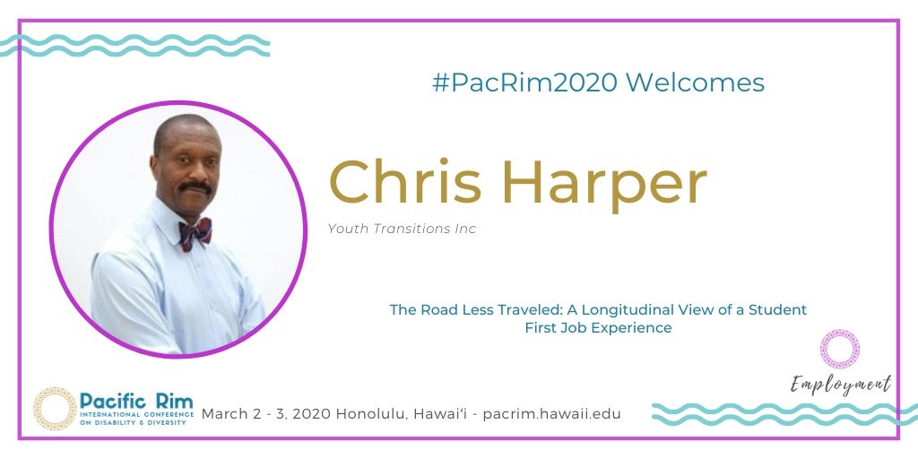 #PacRim2020 Welcomes. Chris Harper. Youth Transitions Inc. The Road Less Traveled: A Longitudinal View of a Student First Job Experience. March 2 - 3, 2020 Honolulu, Hawaiʻi - pacrim.hawaii.edu. Images of PacRim & Employment logos, presenter