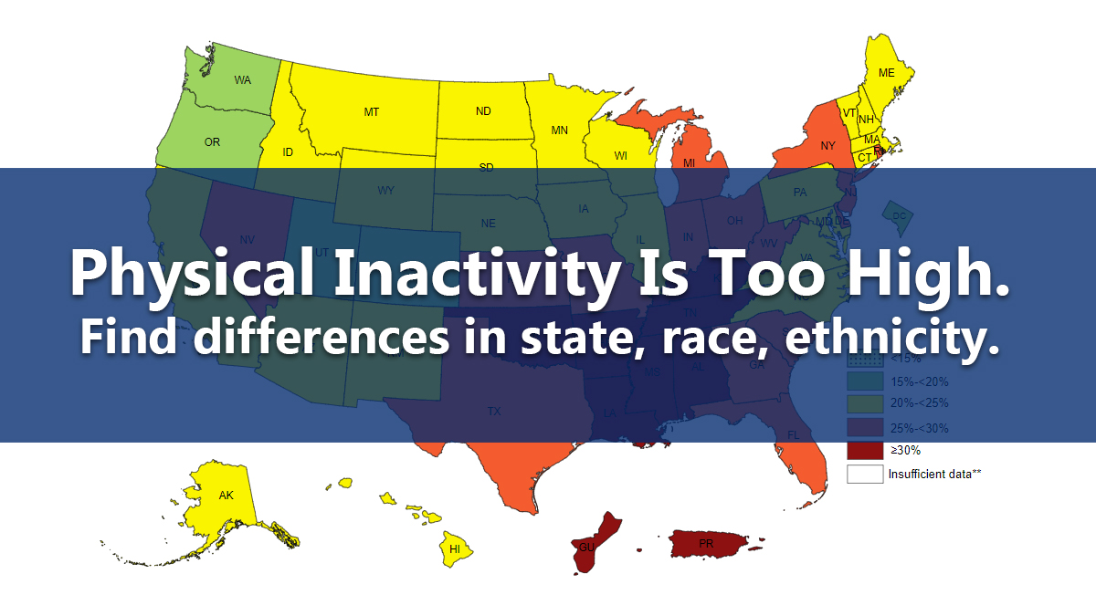 Map of the United States, with text: “Physical Inactivity is Too High. Find differences in state, race, ethnicity.”
