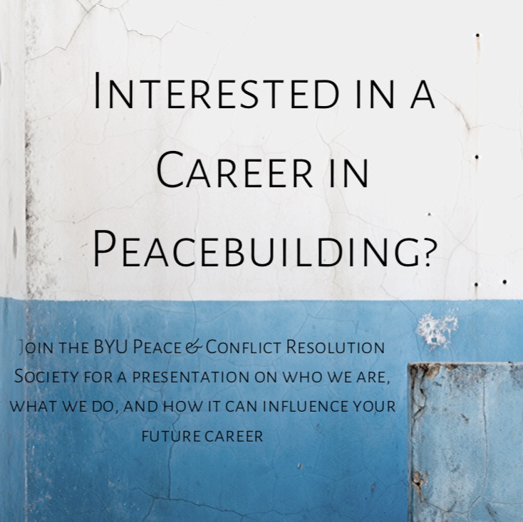 BYU's Center for Peace and Conflict Resolution will be sharing ways to explore and build a career in peacebuilding. 

Wed, Feb. 5th @ 12 p.m. in the Center for Peace and Conflict Resolution, 4412 WSC.

Treats will be provided to ensure the peace and welfare of all participants.