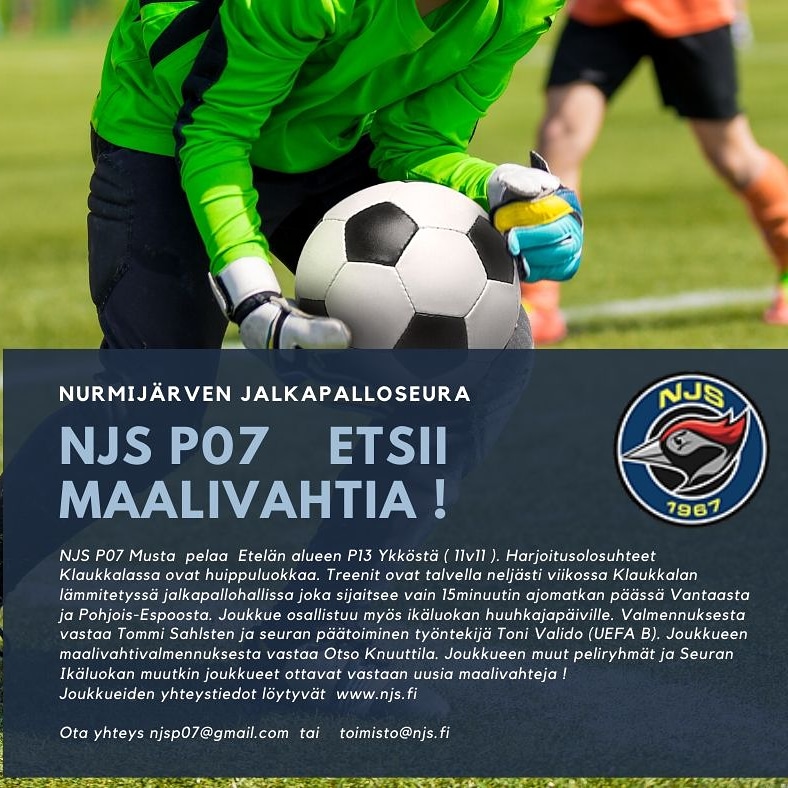 NJS P07 ETSII MAALIVAHTIA !

NJS P07 Musta  pelaa  Etelän alueen P13 Ykköstä ( 11v11 ). Valmennuksesta vastaa Tommi Sahlsten ja Toni Valido (UEFA B). Joukkueen maalivahtivalmennuksesta vastaa Otso Knuuttila

Ota yhteys njsp07@gmail.com