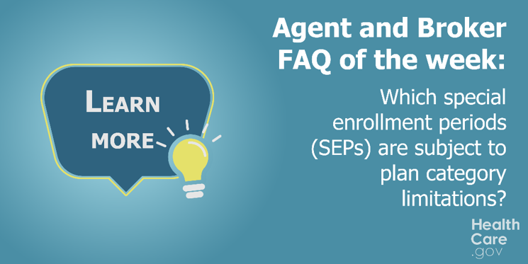 Learn More
Agent and Broker FAQ of the week: Which special enrollment periods (SEPs) are subject to plan category limitations?