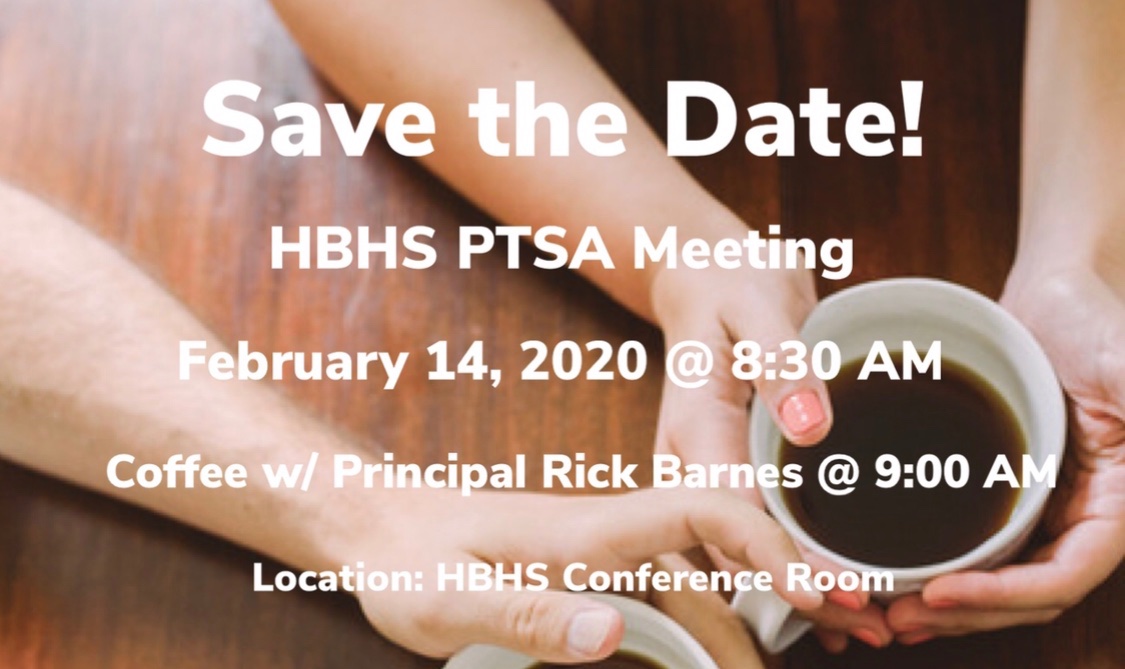Save the date! 
HBHS PTSA Meeting 
February 14, 2020 <a href="/8/">.</a>:30AM
Coffee w/ Principal Rick Barnes @9:00AM 
Location: HBHS Conference Room