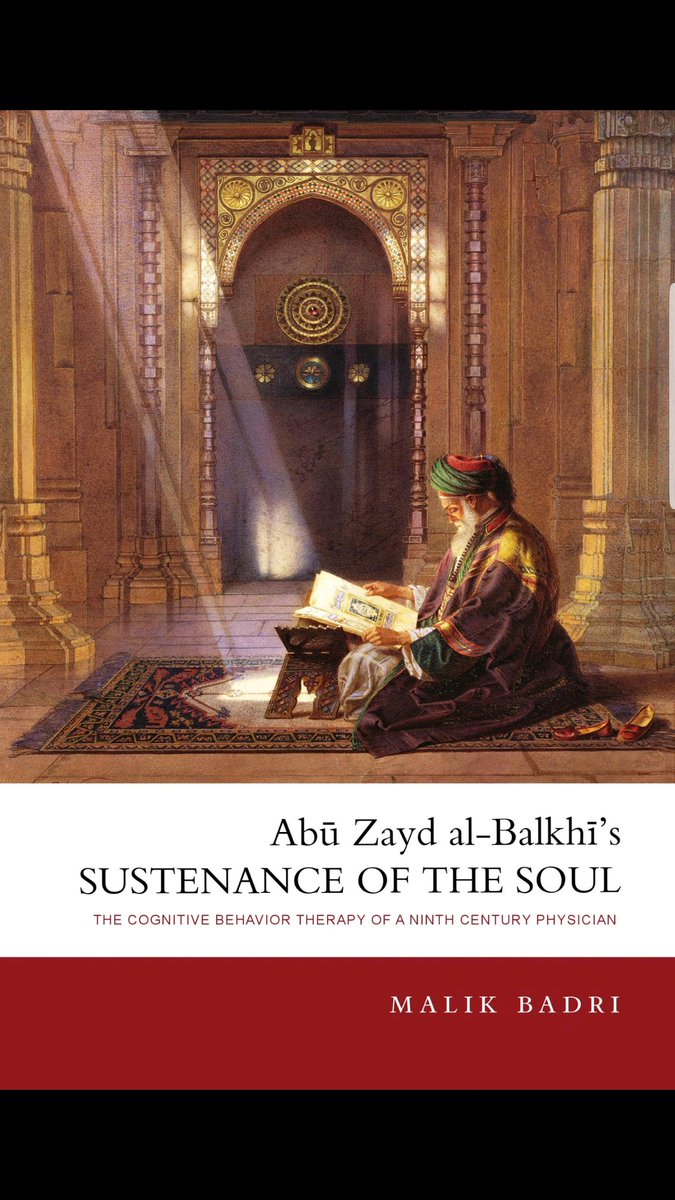 10) Abu Zayd al Balkhis "Sustenance of the Soul : The Cognitive Behaviour Therapy of a 9th Century Physician"
