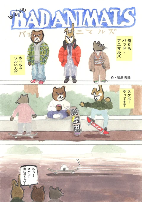 We're バッド・アニマルズ
「スケボーおにぎり」 